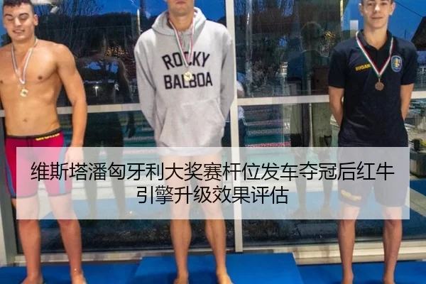 维斯塔潘匈牙利大奖赛杆位发车夺冠后红牛引擎升级效果评估